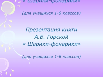 Презентация книги  
А.Б. Горской 
 Шарики-фонарики

(для учащихся 1-6 классов)
