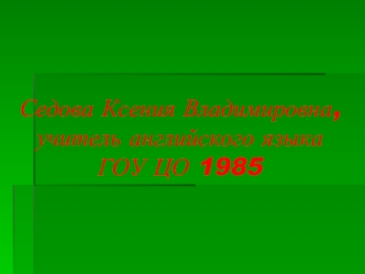 Седова Ксения Владимировна,учитель английского языкаГОУ ЦО 1985