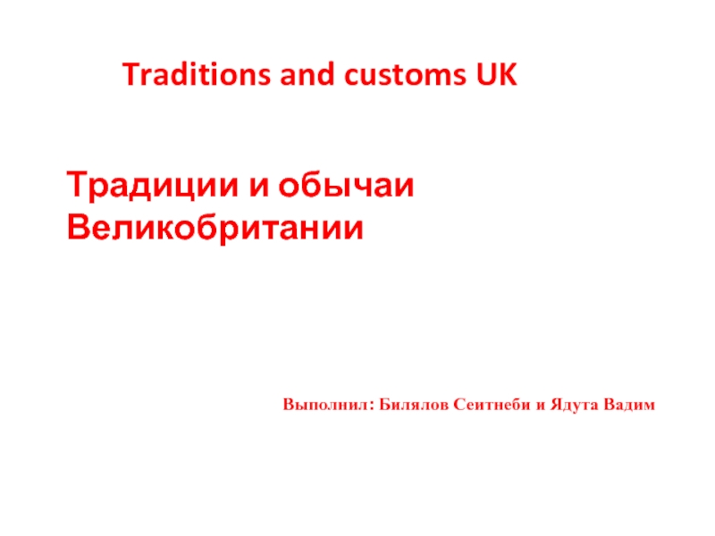 Выполнил: Билялов Сеитнеби и Ядута Вадим    Традиции и обычаи Великобритании Traditions and customs UK