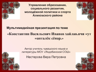 Мультимедийная презентация по теме 
Константин Васильевич Иванов хайлав.нчи =ут =анталёк сёнар.