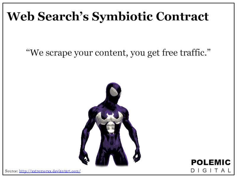 Web Search’s Symbiotic Contract“We scrape your content, you get free traffic.”Source: http://xxtremorxx.deviantart.com/