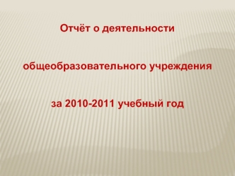 Отчёт о деятельности
 
общеобразовательного учреждения
 
за 2010-2011 учебный год