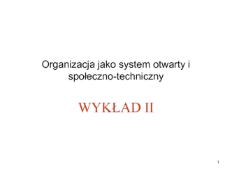 Organizacja jako system otwarty i społeczno-techniczny. (Wyklad 2)