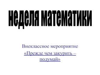 Внеклассное мероприятие
Прежде чем закурить – подумай