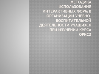 Методика использования интерактивных форм в организации учебно-воспитательной деятельности учащихся при изучении курса ОРКСЭ