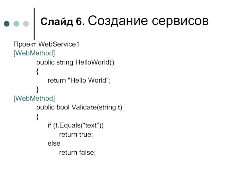 Слайд . Создание сервисов Проект WebService1 [WebMethod] 		public string HelloWorld() 		{ 			return