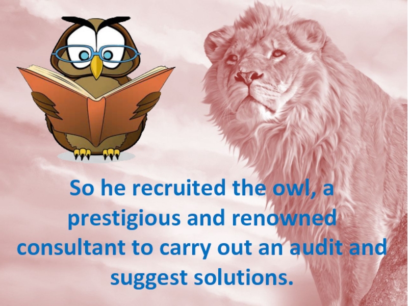So he recruited the owl, a prestigious and renowned consultant