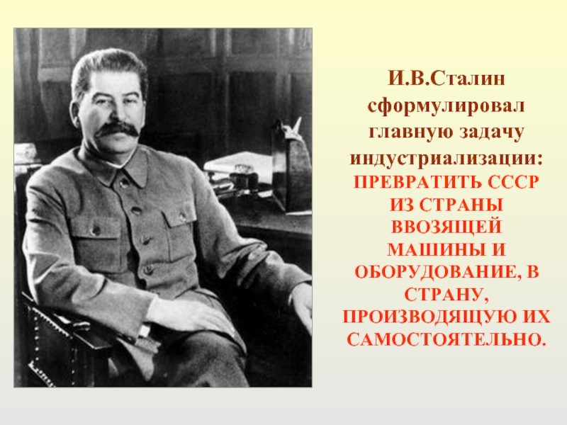 И.В.Сталин сформулировал главную задачу индустриализации: ПРЕВРАТИТЬ СССР ИЗ СТРАНЫ ВВОЗЯЩЕЙ МАШИНЫ