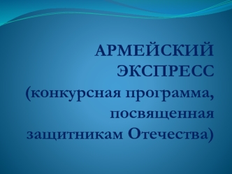 АРМЕЙСКИЙ ЭКСПРЕСС(конкурсная программа, посвященная защитникам Отечества)