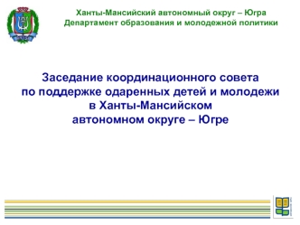 Заседание координационного совета 
по поддержке одаренных детей и молодежи 
в Ханты-Мансийском 
автономном округе – Югре