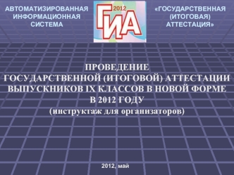 ПРОВЕДЕНИЕ                                                        ГОСУДАРСТВЕННОЙ (ИТОГОВОЙ) АТТЕСТАЦИИ ВЫПУСКНИКОВ IX КЛАССОВ В НОВОЙ ФОРМЕ     В 2012 ГОДУ                                                                          (инструктаж для организат