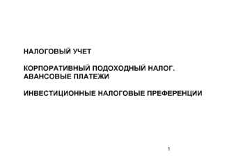 1 НАЛОГОВЫЙ УЧЕТ КОРПОРАТИВНЫЙ ПОДОХОДНЫЙ НАЛОГ. АВАНСОВЫЕ ПЛАТЕЖИ ИНВЕСТИЦИОННЫЕ НАЛОГОВЫЕ ПРЕФЕРЕНЦИИ.