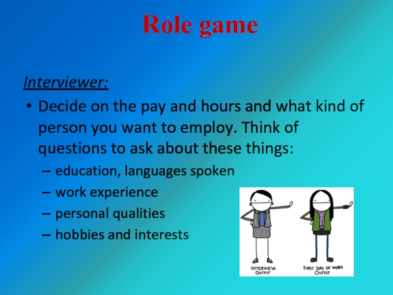 Role game Interviewer:Decide on the pay and hours and what