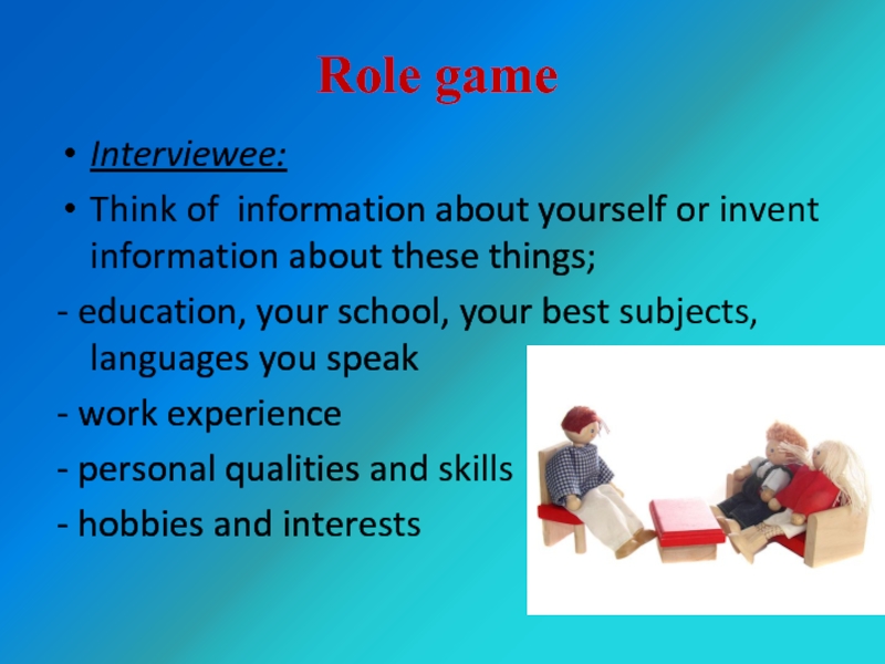 Role gameInterviewee:Think of information about yourself or invent information about these