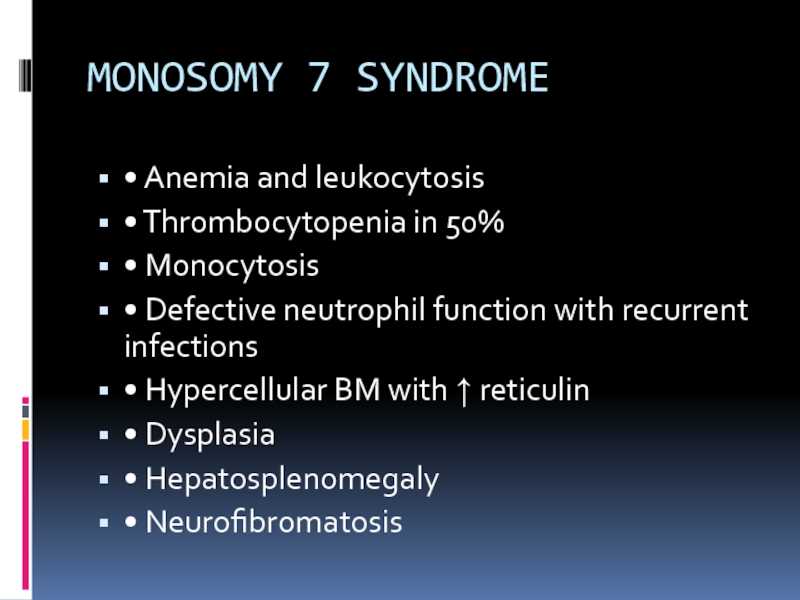 MONOSOMY 7 SYNDROME• Anemia and leukocytosis• Thrombocytopenia in 50%• Monocytosis• Defective
