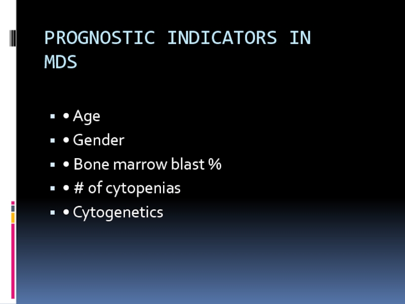 PROGNOSTIC INDICATORS IN MDS• Age• Gender• Bone marrow blast %• # of cytopenias• Cytogenetics