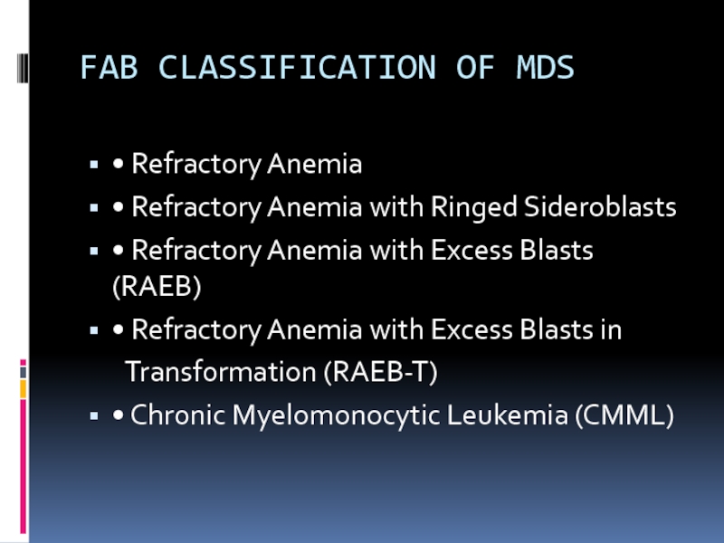 FAB CLASSIFICATION OF MDS • Refractory Anemia• Refractory Anemia with Ringed