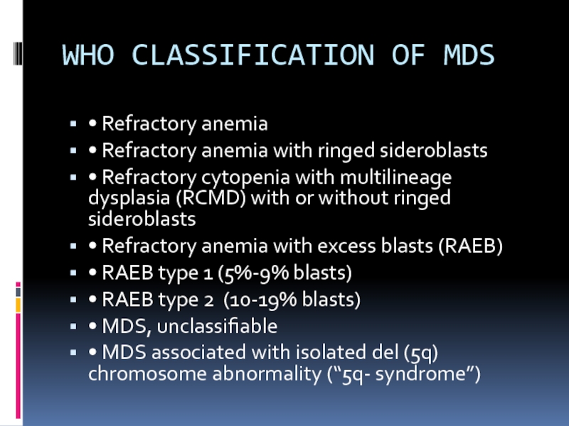 WHO CLASSIFICATION OF MDS• Refractory anemia• Refractory anemia with ringed sideroblasts•