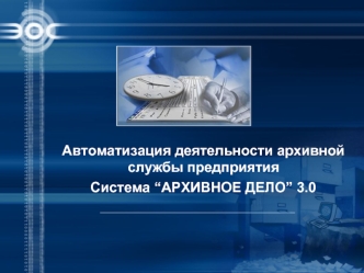 Автоматизация деятельности архивной службы предприятия
Система “АРХИВНОЕ ДЕЛО” 3.0