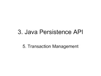 3. Java Persistence API. 5. Transaction Management