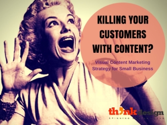 Killing Your Customers with Content?