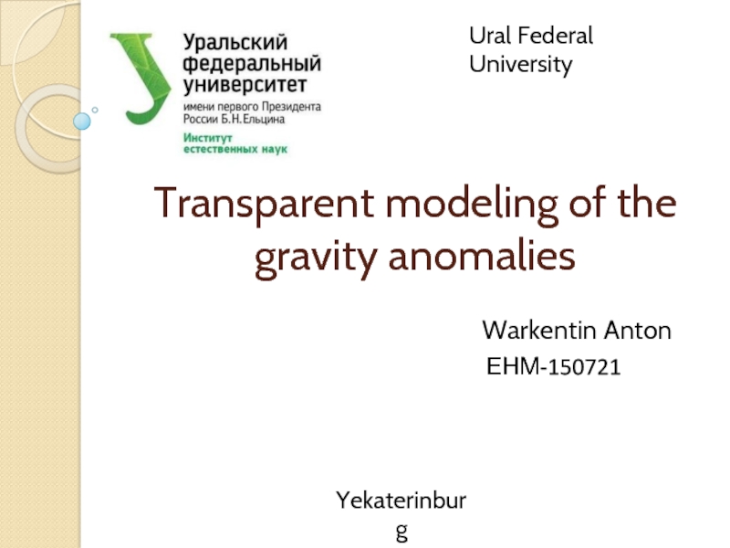 Transparent modeling of the gravity anomalies Warkentin Anton ЕНМ-150721 Ural Federal University Yekaterinburg 2015