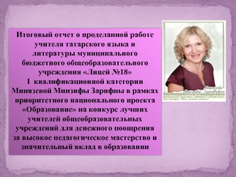 Итоговый отчет о проделанной работе учителя татарского языка и      литературы муниципального бюджетного общеобразовательного учреждения Лицей №18
I  квалификационной категории Минязевой Минзифы Зарифны в рамках приоритетного национального проекта Образов