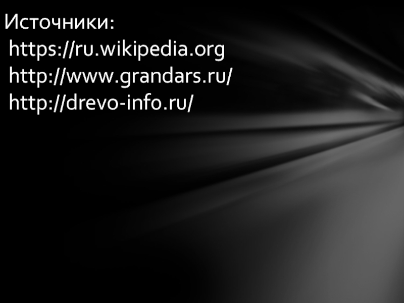 Источники:  https://ru.wikipedia.org  http://www.grandars.ru/   http://drevo-info.ru/
