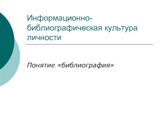 Информационнобиблиографическая культура личности. Понятие библиография