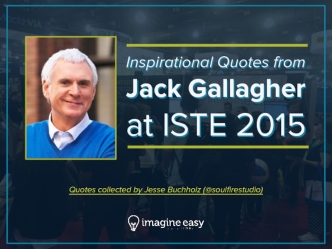 Inspirational Quotes from Jack Gallagher at ISTE 2015