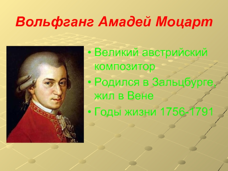 Вольфганг Амадей МоцартВеликий австрийский композиторРодился в Зальцбурге, жил в Вене Годы жизни 1756-1791
