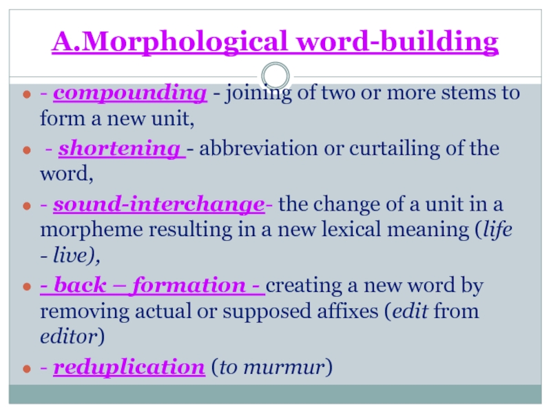 A.Morphological word-building- compounding - joining of two or more stems to