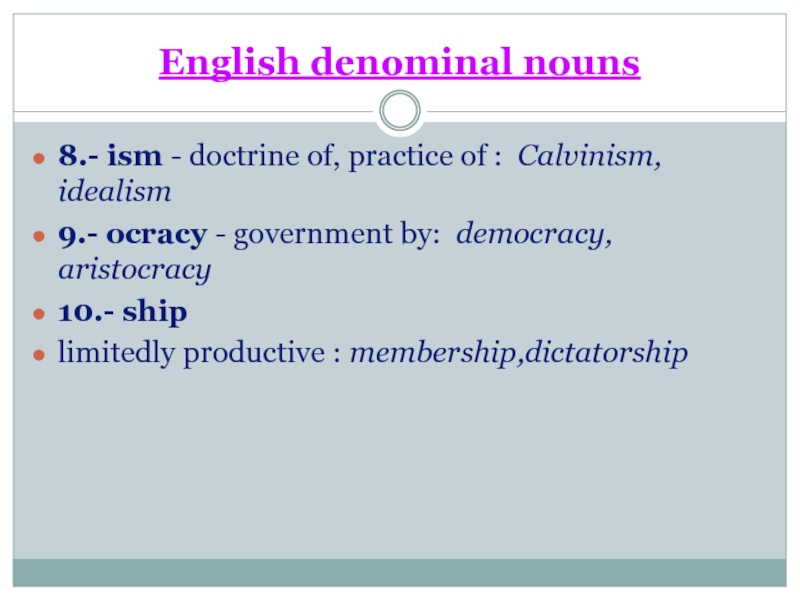 English denominal nouns8.- ism - doctrine of, practice of : Calvinism,