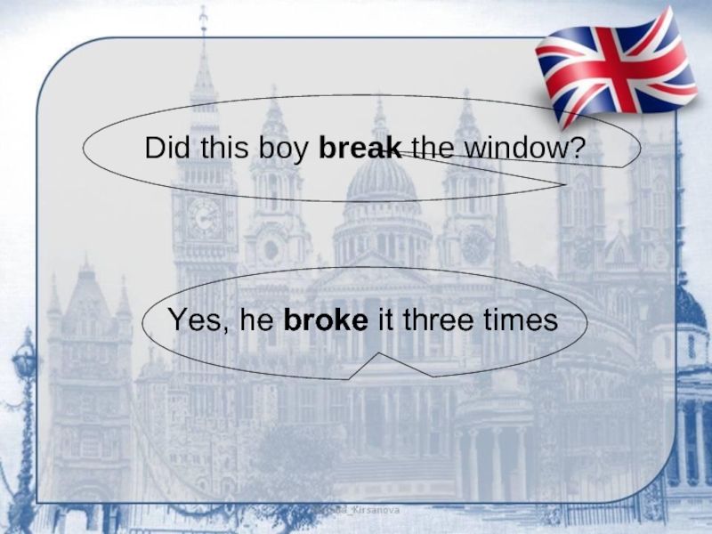Did this boy break the window?Yes, he broke it three times