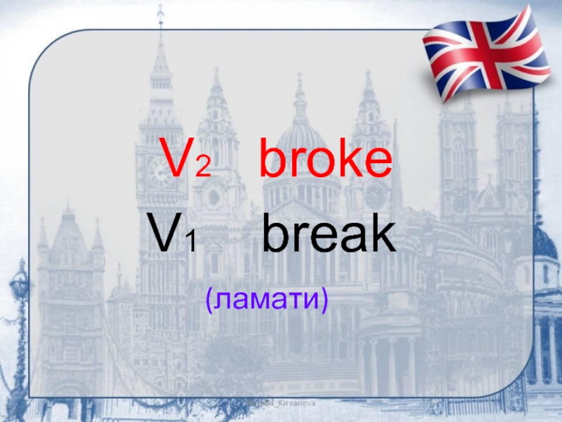 (ламати)V2  brokeV1  break