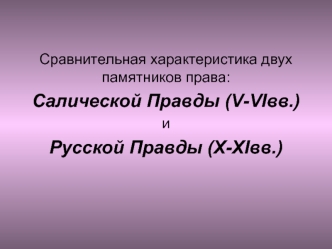 Сравнительная характеристика двух памятников права. Салической Правды (V-VI вв) и Русской Правды (Х-ХI вв)