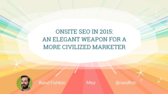 Onsite SEO in 2015: An Elegant Weapon for a More Civilized Marketer