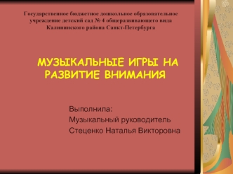 МУЗЫКАЛЬНЫЕ ИГРЫ НА РАЗВИТИЕ ВНИМАНИЯ


                            Выполнила:
                            Музыкальный руководитель
                            Стеценко Наталья Викторовна