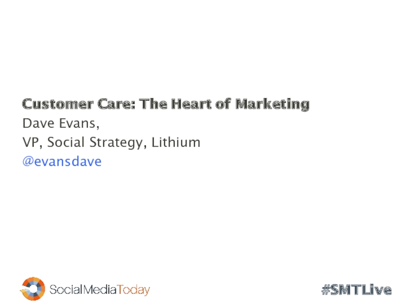 Customer Care: The Heart of MarketingDave Evans,VP, Social Strategy, Lithium@evansdave