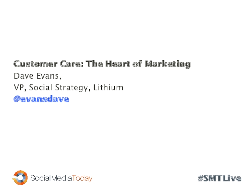 Customer Care: The Heart of MarketingDave Evans,VP, Social Strategy, Lithium@evansdave