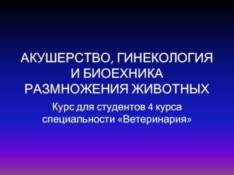 АКУШЕРСТВО, ГИНЕКОЛОГИЯ И БИОЕХНИКА РАЗМНОЖЕНИЯ ЖИВОТНЫХ