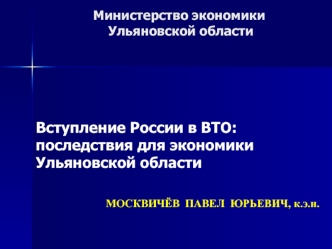 Вступление России в ВТО: 
последствия для экономики 
Ульяновской области