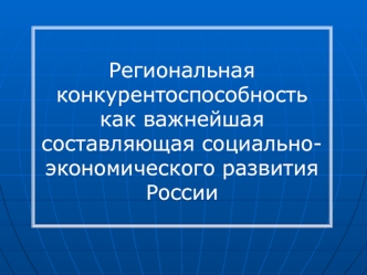 Региональная конкурентоспособность как важнейшая составляющая социально-экономического развития России