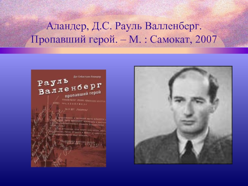 Пропавший герой. Рауль Валленберг презентация. Аксель Йиреон Валленберг. Аландер д. с., Рауль Валленберг. Пропавший герой - 2007. Валленберг пропавший герой книга самокат.