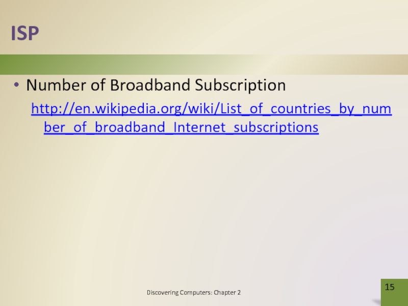 ISPNumber of Broadband Subscriptionhttp://en.wikipedia.org/wiki/List_of_countries_by_number_of_broadband_Internet_subscriptions Discovering Computers: Chapter 2