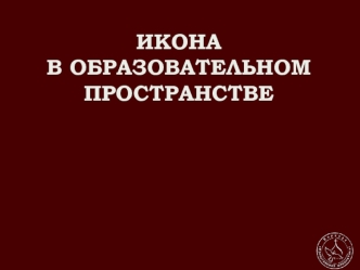 ИКОНА В ОБРАЗОВАТЕЛЬНОМ ПРОСТРАНСТВЕ