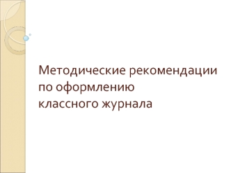 Методические рекомендациипо оформлениюклассного журнала