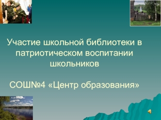 Участие школьной библиотеки в патриотическом воспитаниишкольниковСОШ№4 Центр образования