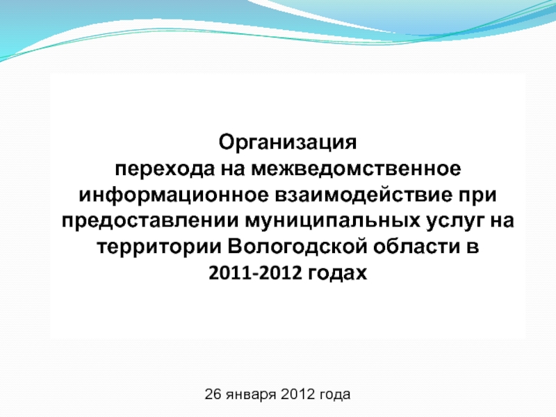 Презентация Организацияперехода на межведомственное информационное взаимодействие при предоставлении муниципальных услуг на территории Вологодской области в 2011-2012 годах