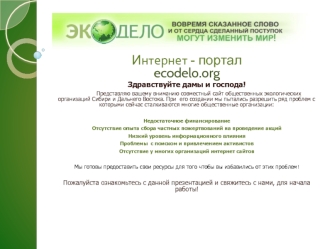 И нтернет - портал ecodelo.org Здравствуйте дамы и господа! Представляю вашему вниманию совместный сайт общественных экологических организаций Сибири и.